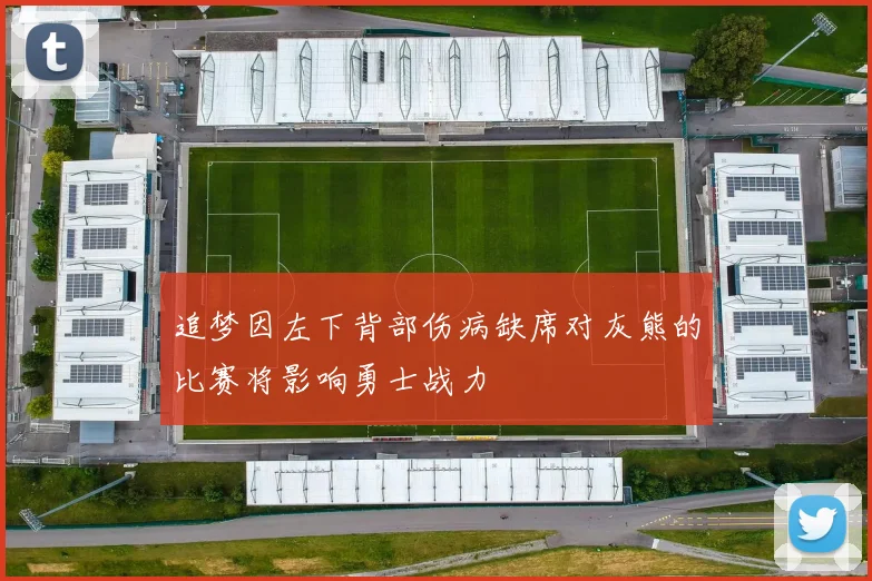 追梦因左下背部伤病缺席对灰熊的比赛将影响勇士战力