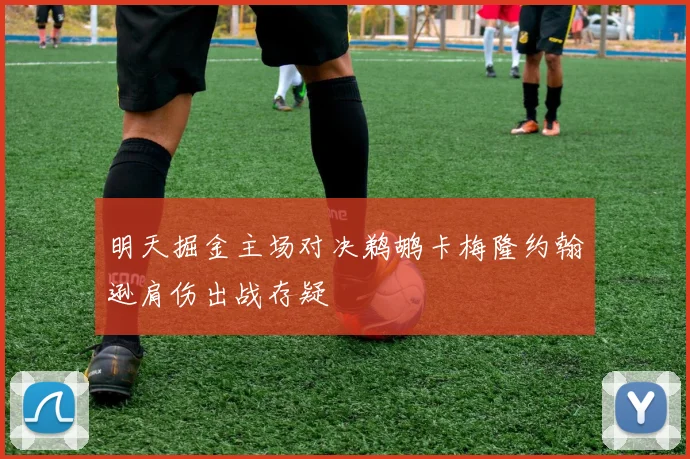 明天掘金主场对决鹈鹕卡梅隆约翰逊肩伤出战存疑