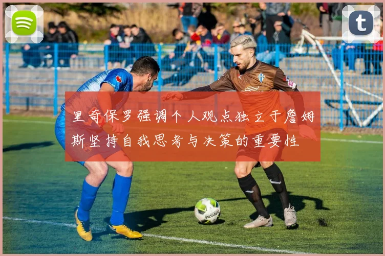 里奇保罗强调个人观点独立于詹姆斯坚持自我思考与决策的重要性