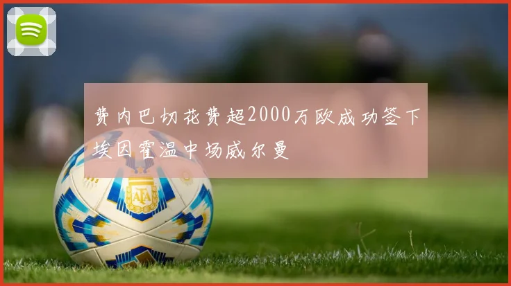 费内巴切花费超2000万欧成功签下埃因霍温中场威尔曼