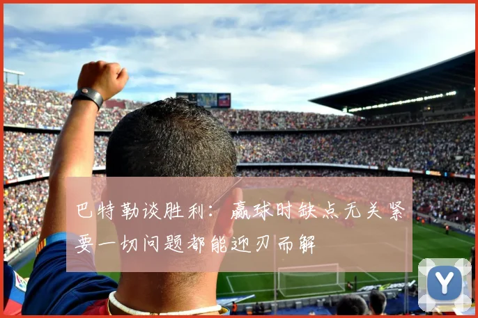 巴特勒谈胜利：赢球时缺点无关紧要一切问题都能迎刃而解